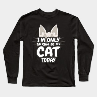 Im only talking to my Cat today Long Sleeve T-Shirt